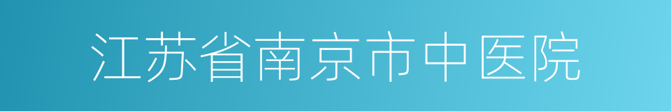 江苏省南京市中医院的同义词