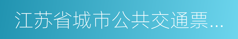 江苏省城市公共交通票制票价改革指导意见的同义词