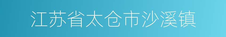 江苏省太仓市沙溪镇的同义词