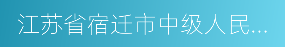 江苏省宿迁市中级人民法院的同义词