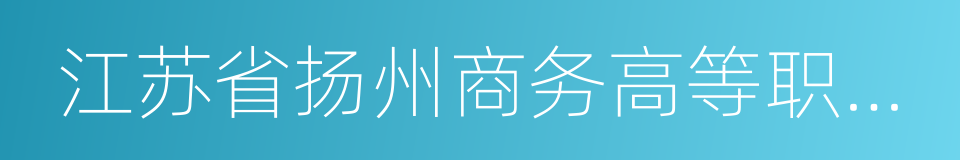 江苏省扬州商务高等职业学校的同义词