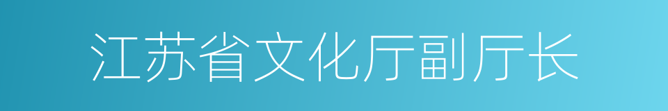 江苏省文化厅副厅长的同义词