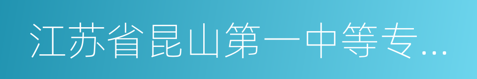 江苏省昆山第一中等专业学校的同义词