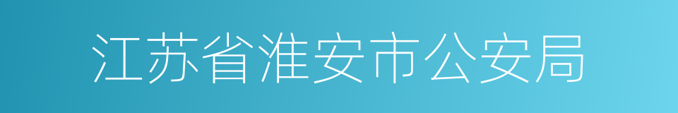 江苏省淮安市公安局的同义词