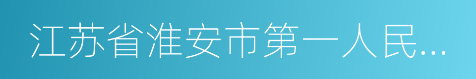 江苏省淮安市第一人民医院的同义词