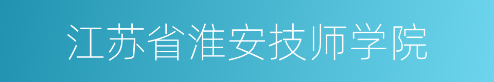 江苏省淮安技师学院的同义词