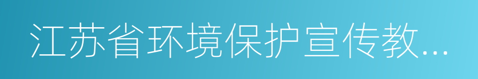 江苏省环境保护宣传教育中心的同义词