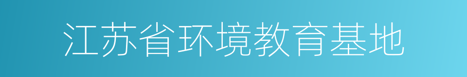 江苏省环境教育基地的同义词