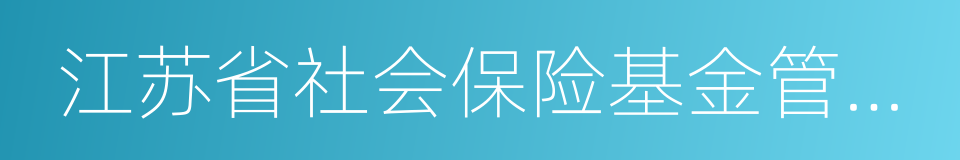 江苏省社会保险基金管理中心的同义词