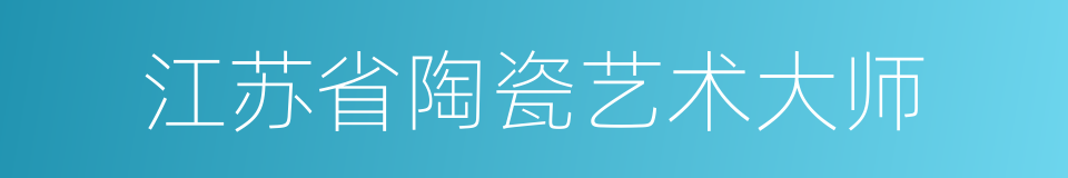 江苏省陶瓷艺术大师的同义词