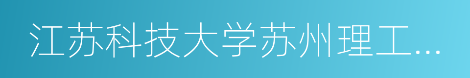 江苏科技大学苏州理工学院的同义词