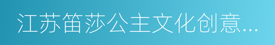 江苏笛莎公主文化创意产业有限公司的同义词