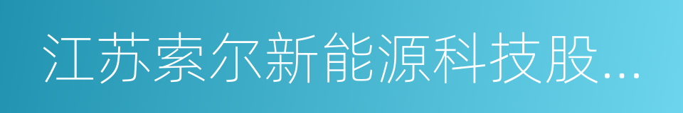 江苏索尔新能源科技股份有限公司的意思