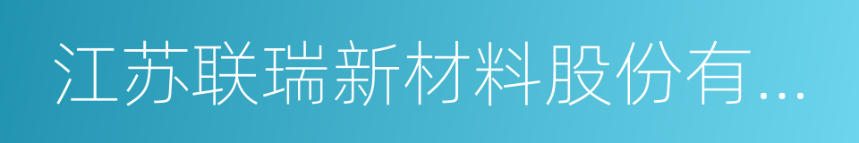 江苏联瑞新材料股份有限公司的同义词