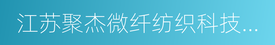 江苏聚杰微纤纺织科技集团有限公司的同义词