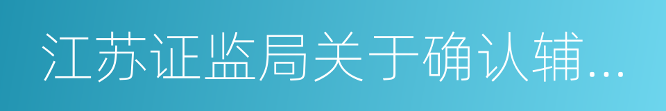 江苏证监局关于确认辅导备案日期的通知的同义词