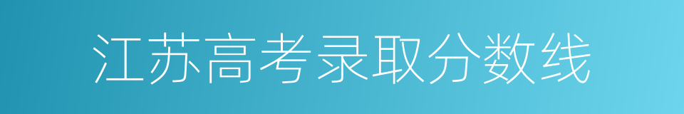 江苏高考录取分数线的同义词