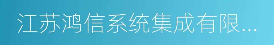 江苏鸿信系统集成有限公司的同义词