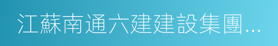 江蘇南通六建建設集團有限公司的同義詞