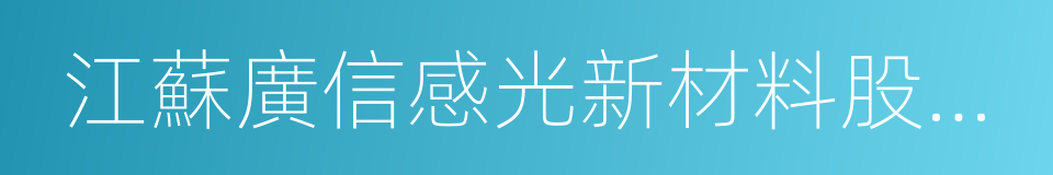 江蘇廣信感光新材料股份有限公司的同義詞