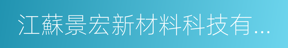 江蘇景宏新材料科技有限公司的同義詞