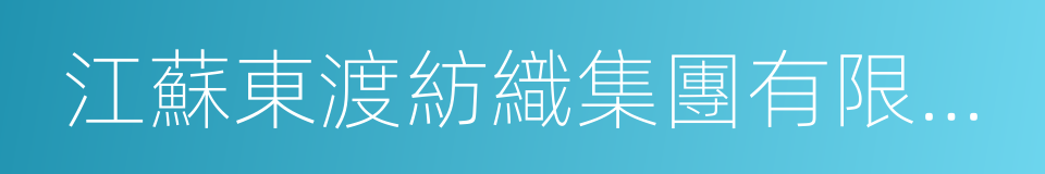 江蘇東渡紡織集團有限公司的同義詞