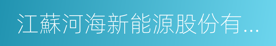 江蘇河海新能源股份有限公司的同義詞