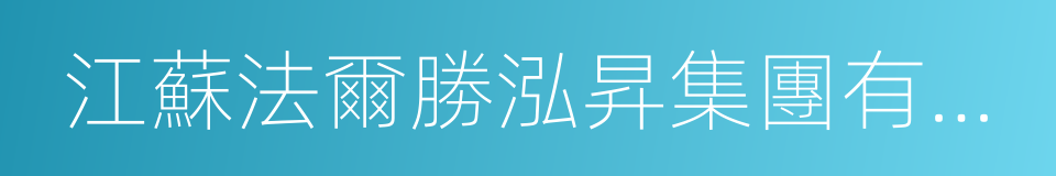 江蘇法爾勝泓昇集團有限公司的同義詞