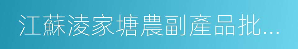 江蘇淩家塘農副產品批發市場的同義詞