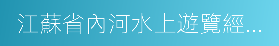 江蘇省內河水上遊覽經營活動安全管理辦法的同義詞