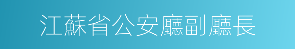 江蘇省公安廳副廳長的同義詞