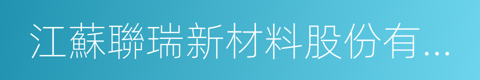 江蘇聯瑞新材料股份有限公司的同義詞