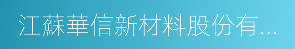 江蘇華信新材料股份有限公司的同義詞