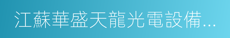 江蘇華盛天龍光電設備股份有限公司的同義詞