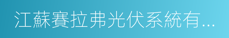 江蘇賽拉弗光伏系統有限公司的同義詞