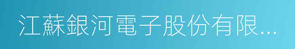 江蘇銀河電子股份有限公司的同義詞