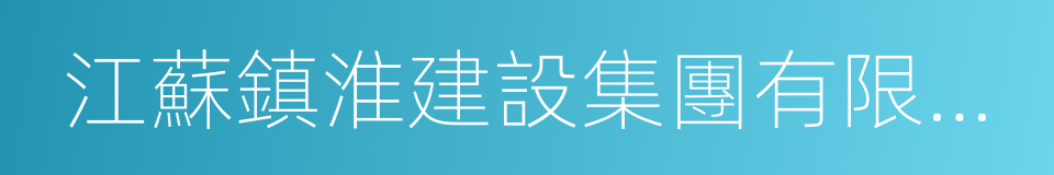 江蘇鎮淮建設集團有限公司的同義詞