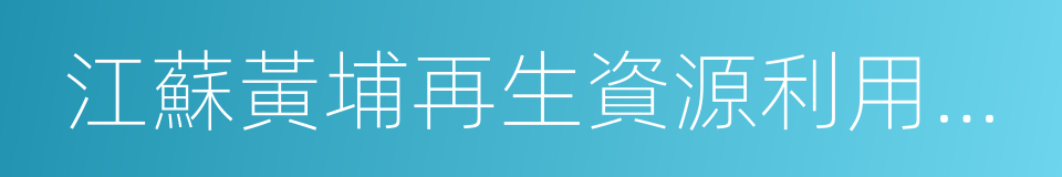 江蘇黃埔再生資源利用有限公司的同義詞