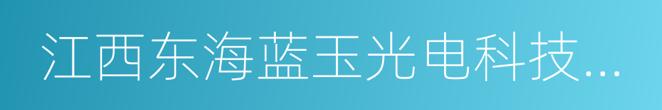 江西东海蓝玉光电科技有限公司的同义词