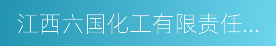 江西六国化工有限责任公司的同义词