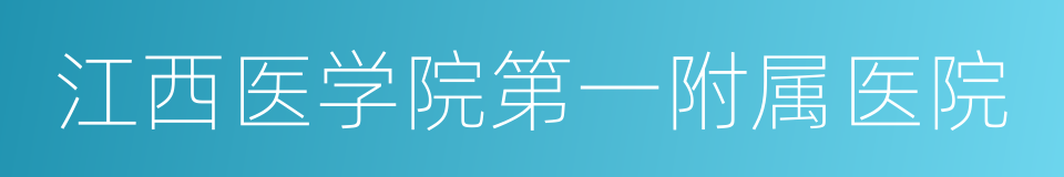 江西医学院第一附属医院的同义词