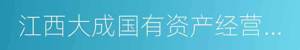 江西大成国有资产经营管理有限责任公司的同义词