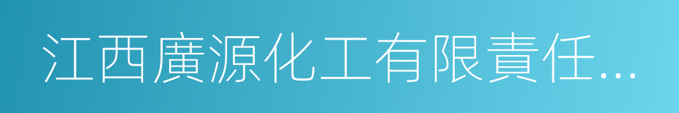 江西廣源化工有限責任公司的同義詞