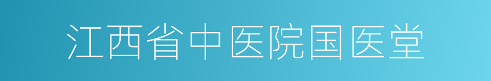 江西省中医院国医堂的同义词