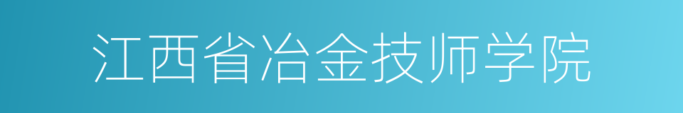 江西省冶金技师学院的同义词