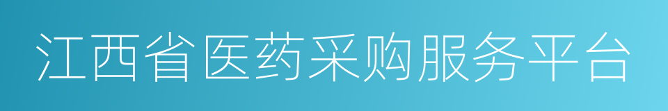 江西省医药采购服务平台的同义词