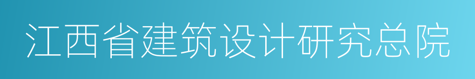 江西省建筑设计研究总院的同义词