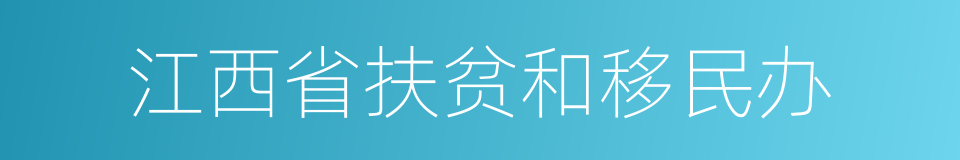 江西省扶贫和移民办的同义词