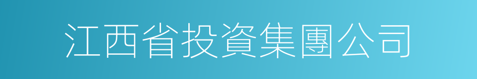 江西省投資集團公司的意思