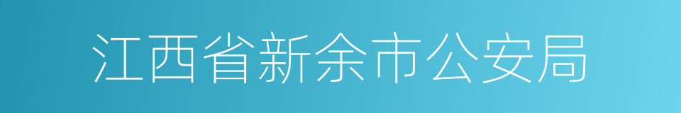 江西省新余市公安局的同义词